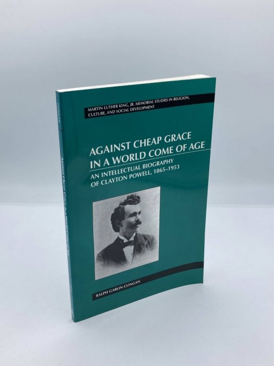 Against Cheap Grace in a World Come of Age An Intellectual Biography of Clayton Powell, 18651953