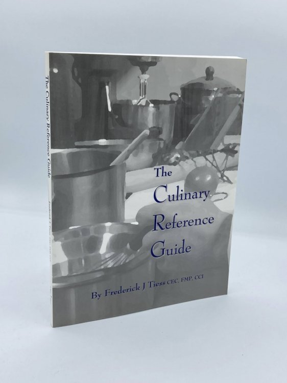 The Culinary Reference Guide A Quick Resource for Chefs and Apprentices of over 700 Recipes, Formulas, Practical Cooking Methods, Applications and Terminology