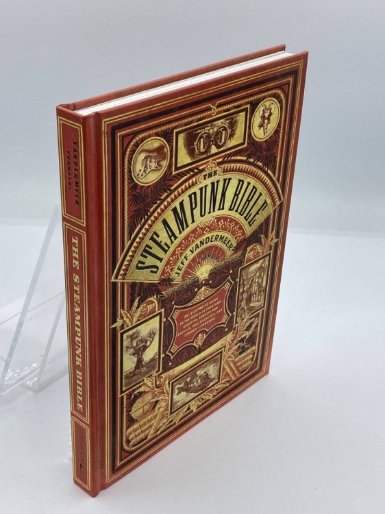 The Steampunk Bible An Illustrated Guide to the World of Imaginary Airships, Corsets and Goggles, Mad Scientists, and Strange Literature