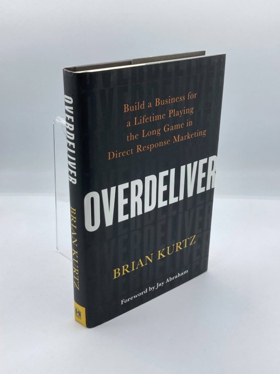 Overdeliver Build a Business for a Lifetime Playing the Long Game in Direct Response Marketing