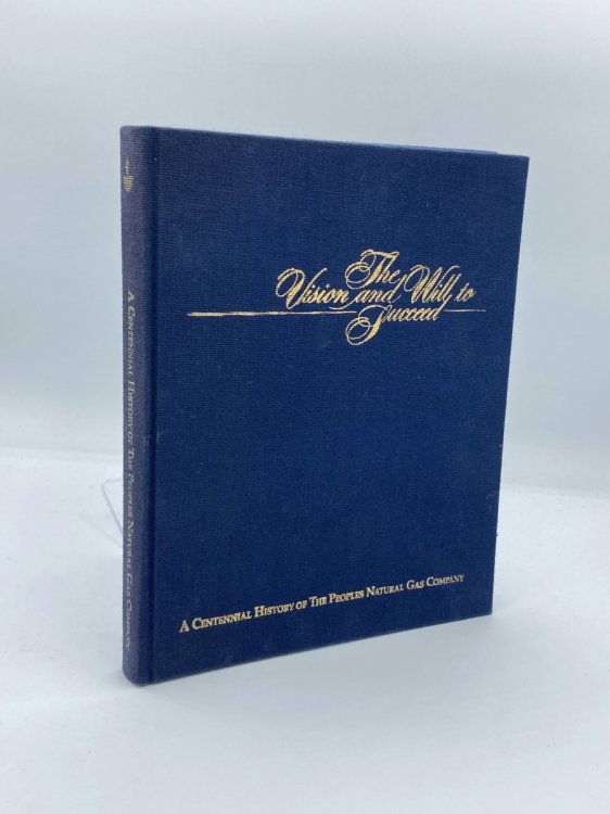The Vision and Will to Succeed a Centennial History of the Peoples Natural Gas Company