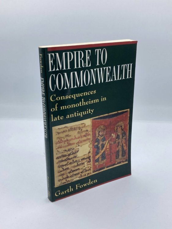 Empire to Commonwealth Consequences of Monotheism in Late Antiquity