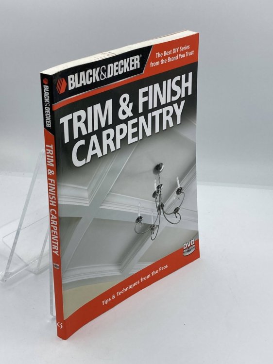 Black & Decker Trim & Finish Carpentry, 2Nd Edition Tips & Techniques from the Pros