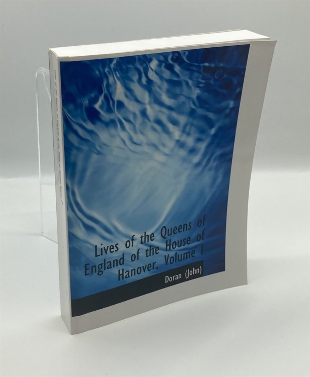 Lives of the Queens of England of the House of Hanover, Volume I