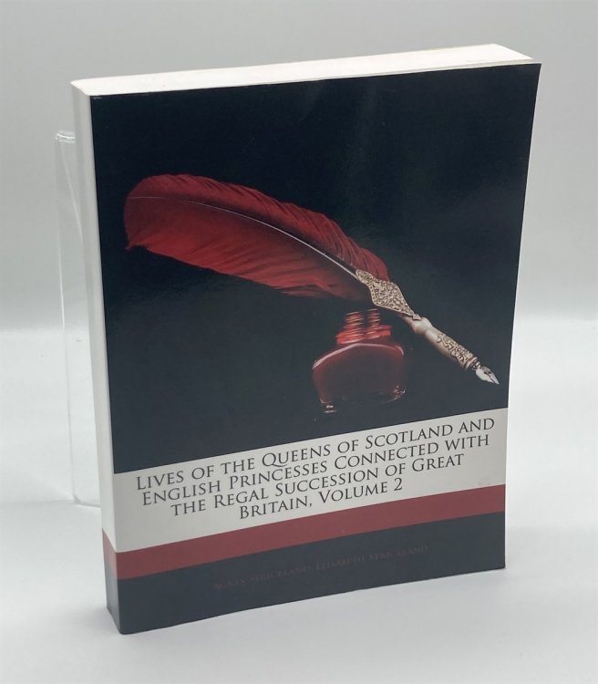 Lives of the Queens of Scotland and English Princesses Connected with the Regal Succession of Great Britain, Volume 2