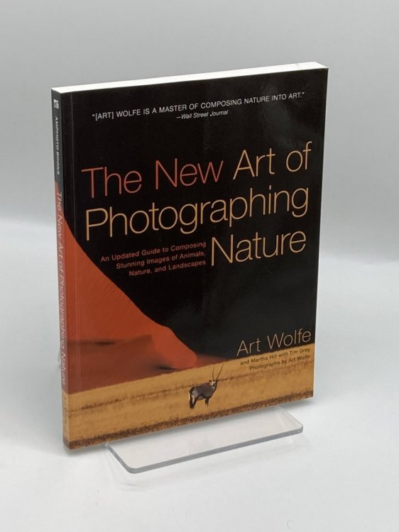 The New Art of Photographing Nature An Updated Guide to Composing Stunning Images of Animals, Nature, and Landscapes