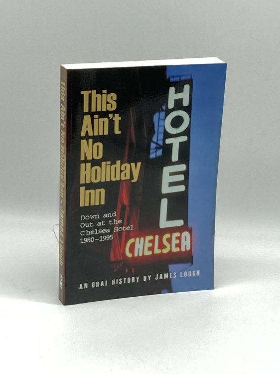 This Ain't No Holiday Inn Down and out At the Chelsea Hotel 1980-1995
