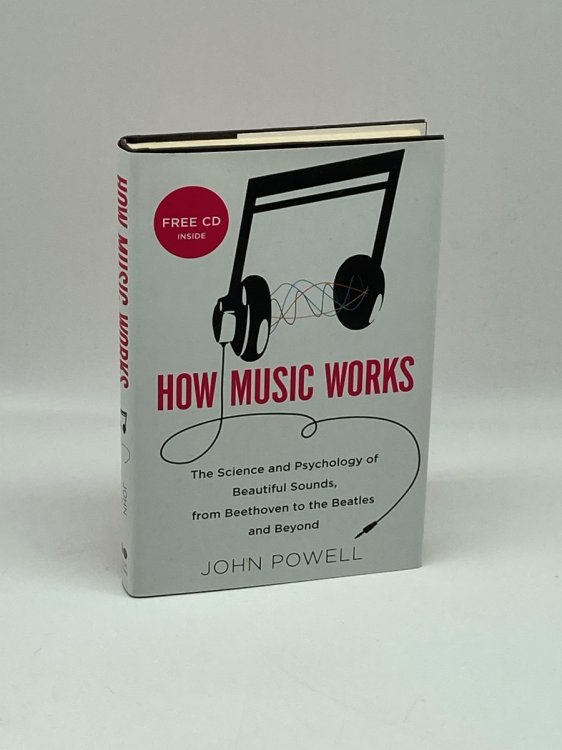 How Music Works The Science and Psychology of Beautiful Sounds, from Beethoven to the Beatles and Beyond