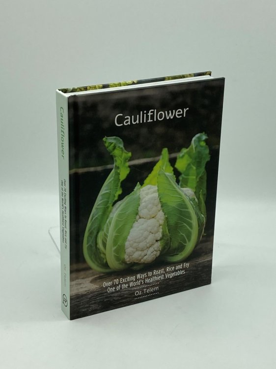 Cauliflower Over 70 Exciting Ways to Roast, Rice, and Fry One of the World's Healthiest Vegetables