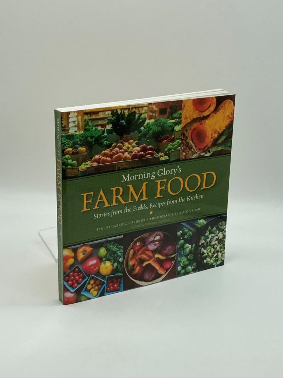 Morning Glory's Farm Food Stories from the Fields, Recipes from the Kitchen