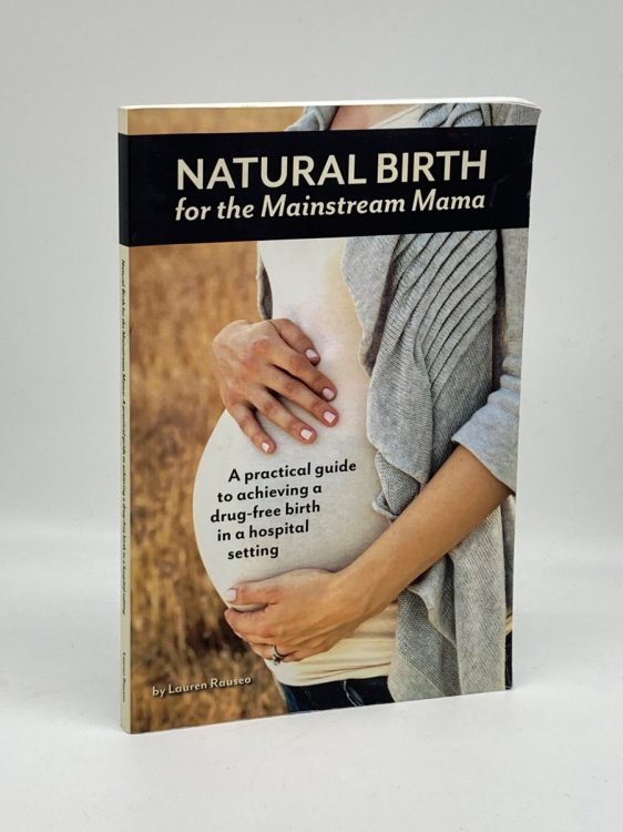 Natural Birth for the Mainstream Mama A Practical Guide to Achieving a Drug-Free Birth in a Hospital Setting