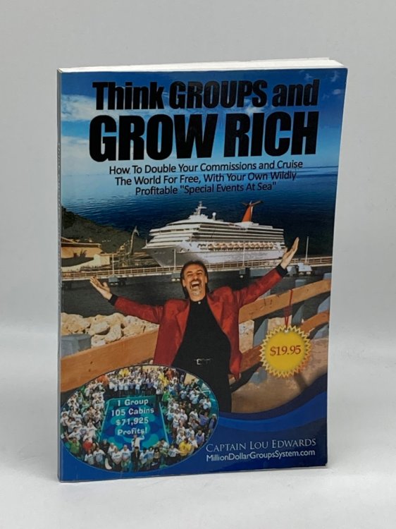 Think GROUPS And GROW RICH (Signed) How to Double Your Commissions and Cruise the World for FREE, with Your Own Wildly Profitable 