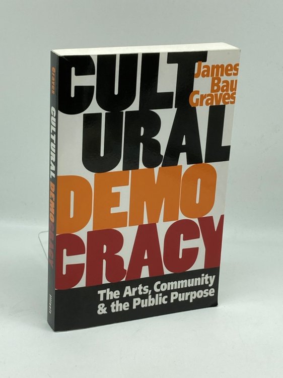 Cultural Democracy The Arts, Community, and the Public Purpose