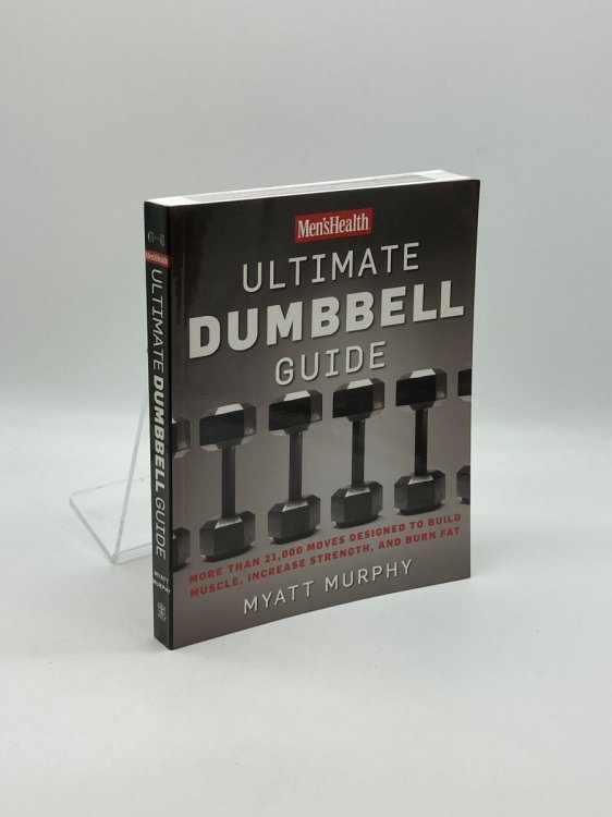 Men's Health Ultimate Dumbbell Guide More Than 21,000 Moves Designed to Build Muscle, Increase Strength, and Burn Fat