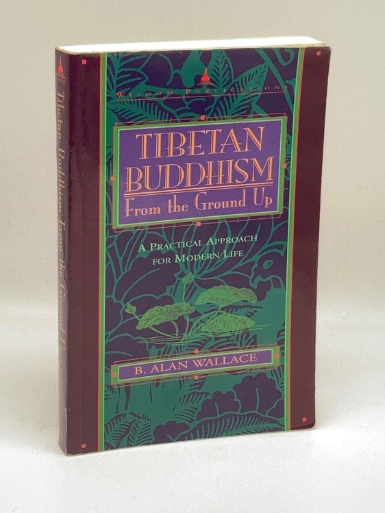 Tibetan Buddhism from the Ground Up A Practical Approach for Modern Life