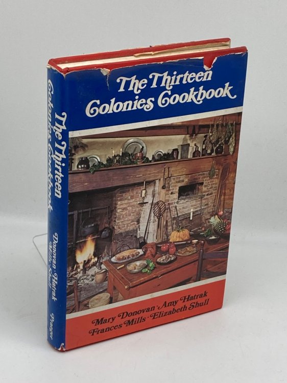 The Thirteen Colonies Cookbook A Collection of Favourite Receipes from Thirteen Exemplary Eighteenth-Century Cooks with Proper Menus for Simple Fare and . Cookery, Adapted for Twentieth-Century Use