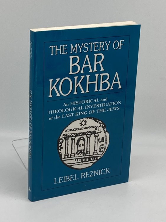 The Mystery of Bar Kokhba An Historical and Theological Investigation of the Last King of the Jews