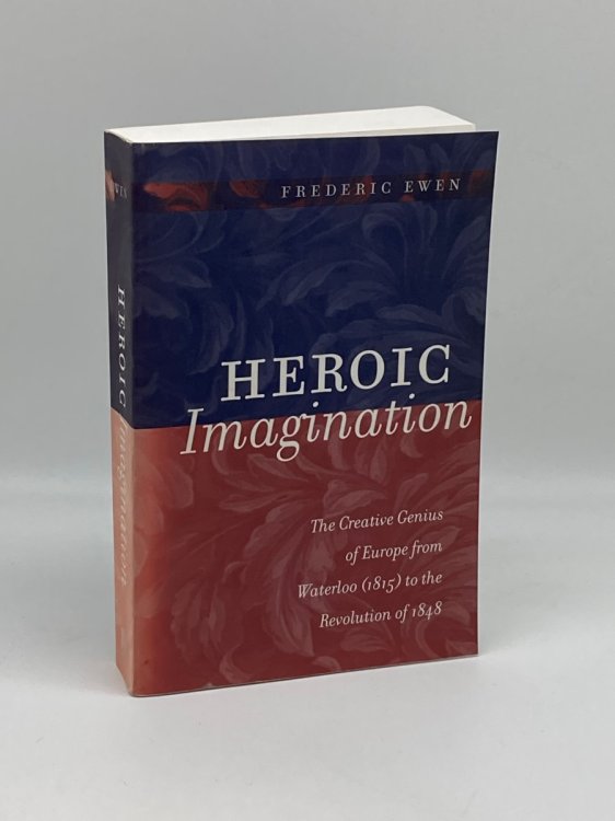 Heroic Imagination The Creative Genius of Europe from Waterloo to the Revolution of 1848