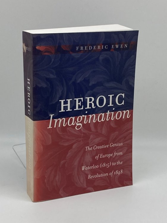 Heroic Imagination The Creative Genius of Europe from Waterloo to the Revolution of 1848
