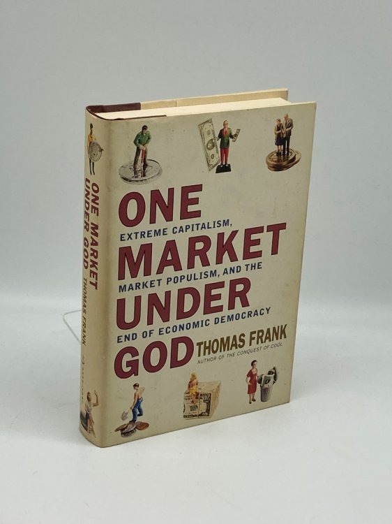 One Market under God Extreme Capitalism, Market Populism and the End of Economic Democracy