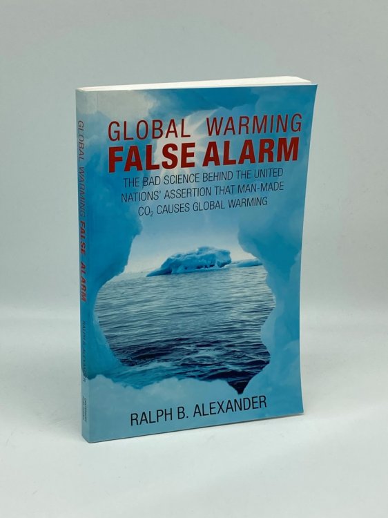 Global Warming False Alarm The Bad Science Behind the United Nations' Assertion That Man-Made CO2 Causes Global Warming