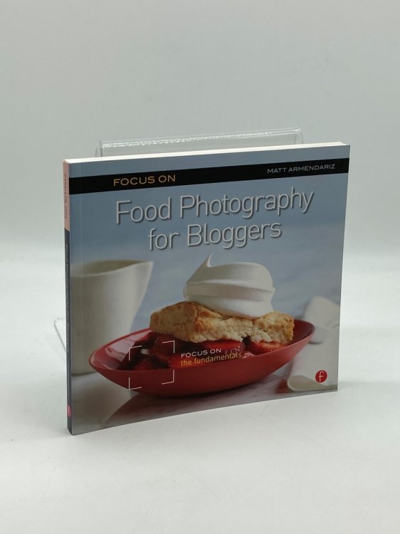 Focus on Food Photography for Bloggers Focus on the Fundamentals (The Focus on Series)
