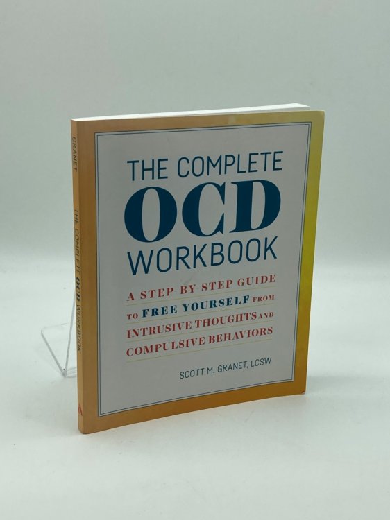 The Complete OCD Workbook A Step-By-Step Guide to Free Yourself from Intrusive Thoughts and Compulsive Behaviors