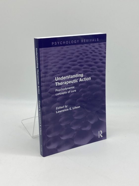 Understanding Therapeutic Action Psychodynamic Concepts of Cure