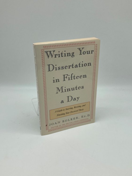 Writing Your Dissertation in Fifteen Minutes a Day A Guide to Starting, Revising, and Finishing Your Doctoral Thesis