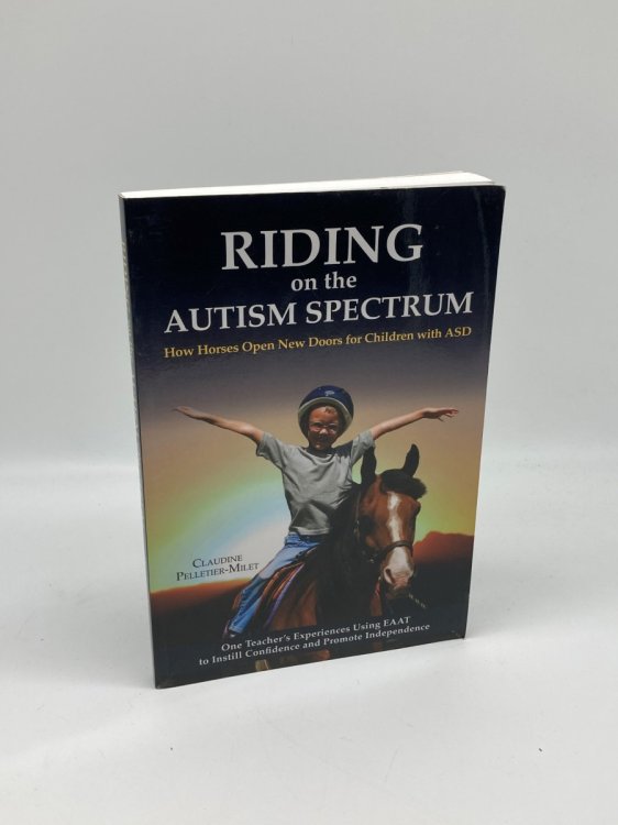 Riding on the Autism Spectrum How Horses Open New Doors for Children with ASD: One Teacher's Experiences Using EAAT to Instill Confidence and Promote Independence