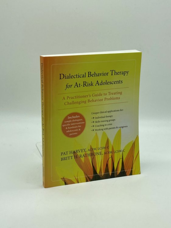Dialectical Behavior Therapy for At-Risk Adolescents A PractitionerS Guide to Treating Challenging Behavior Problems