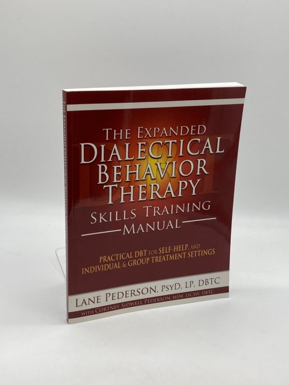 The Expanded Dialectical Behavior Therapy Skills Training Manual Practical DBT for Self-Help, and Individual & Group Treatment Settings