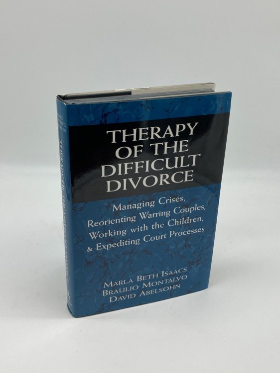Therapy of the Difficult Divorce Managing Crises, Reorienting Warring Couples, Working with the Children, and Expediting Court Processes