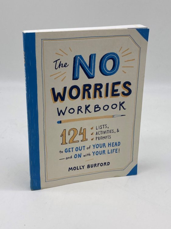 The No Worries Workbook 124 Lists, Activities, and Prompts to Get out of Your Head-And on with Your Life!