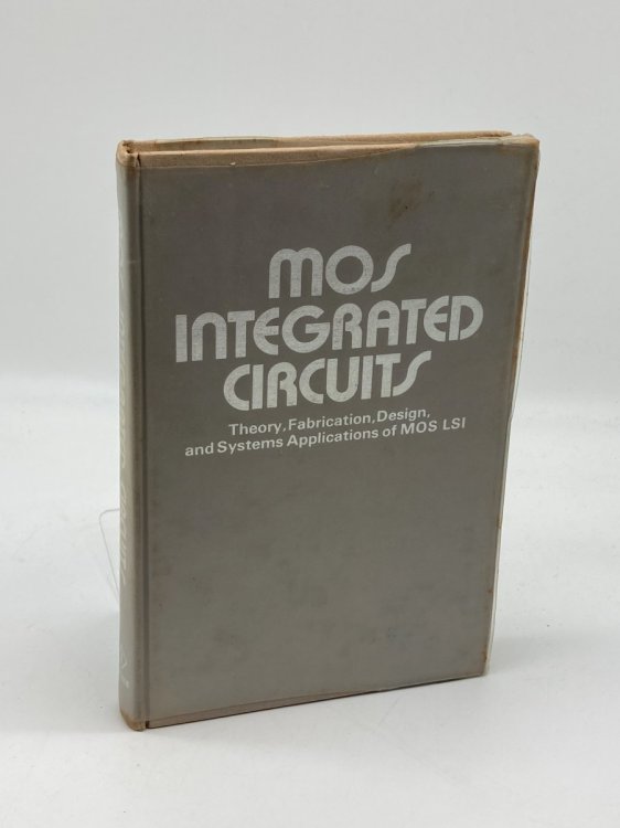 Mos Integrated Circuits Theory, Fabrication, Design and Systems Applications of Mos Lsi.