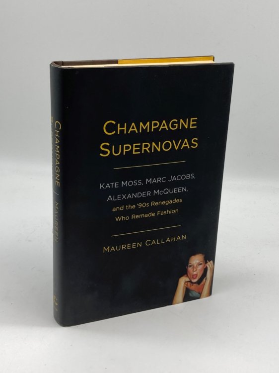 Champagne Supernovas Kate Moss, Marc Jacobs, Alexander McQueen, and the '90S Renegades Who Remade Fashion