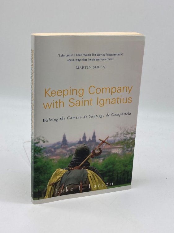 Keeping Company with Saint Ignatius Walking the Camino De Santiago De Compostela