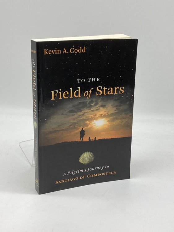To the Field of Stars A Pilgrim's Journey to Santiago De Compostela