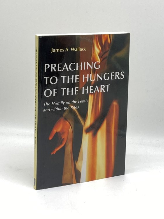 Preaching to the Hungers of the Heart Preaching on the Feasts and Within the Rites