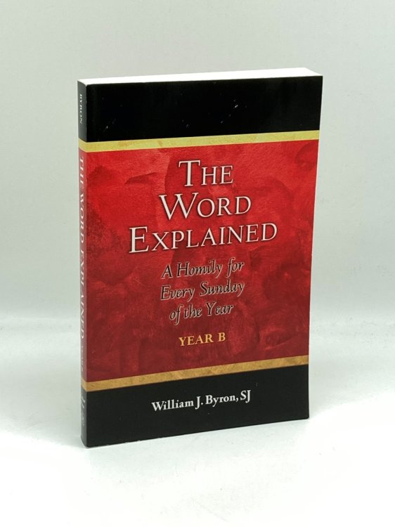 The Word Explained A Homily for Every Sunday of the Year; Year B