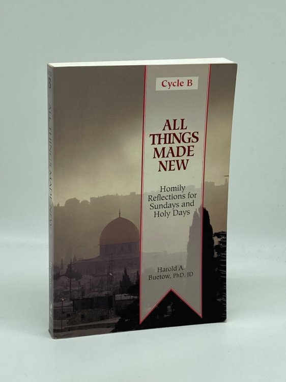 All Things Made New, Cycle B Homily Reflections for Sundays and Holy Days