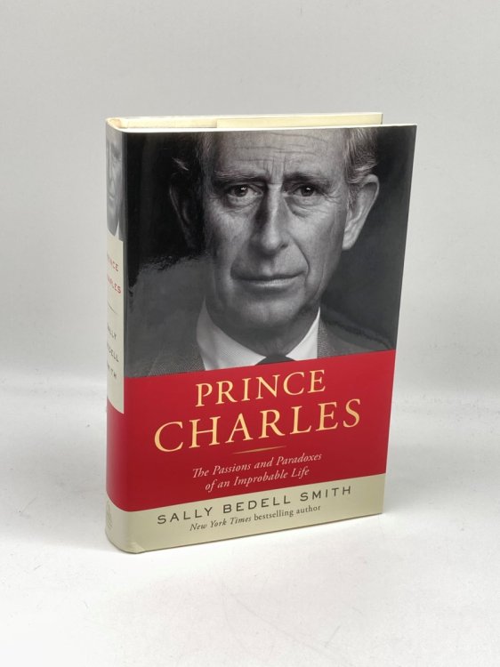 Prince Charles The Passions and Paradoxes of an Improbable Life
