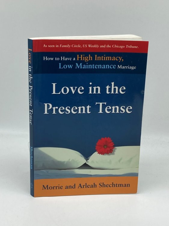 Love in the Present Tense How to Have a High Intimacy, Low Maintenance Marriage
