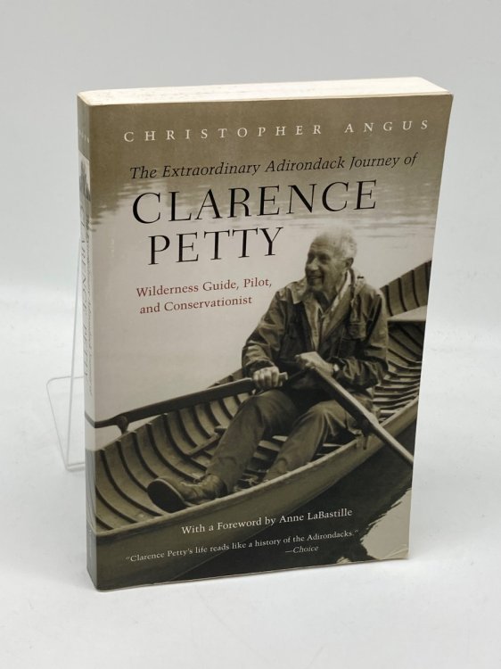 The Extraordinary Adirondack Journey of Clarence Petty Wilderness Guide, Pilot, and Conservationist