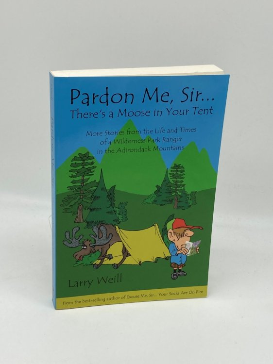 Pardon Me, Sir.ThereS a Moose in Your Tent More Stories from the Life and Times of a Wilderness Park Ranger in the Adirondack Mountains