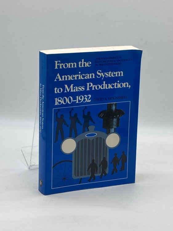 From the American System to Mass Production, 1800-1932 The Development of Manufacturing Technology in the United States