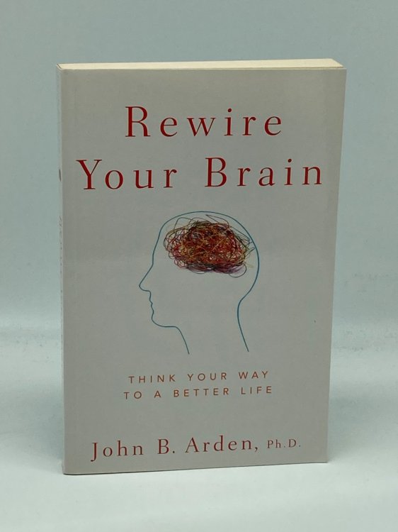 Rewire Your Brain Think Your Way to a Better Life