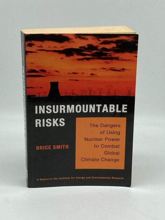 Insurmountable Risks The Dangers of Using Nuclear Power to Combat Global Climate Change