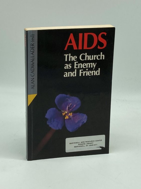 AIDS, the Church As Enemy and Friend Ambiguities in the Church's Response to AIDS : Interviews with Those Involved with AIDS