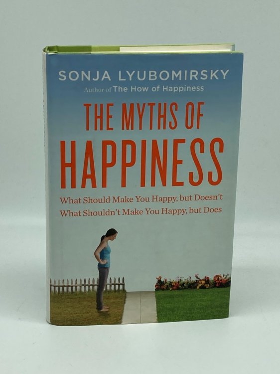 The Myths of Happiness What Should Make You Happy, but Doesn't, What Shouldn't Make You Happy, but Does
